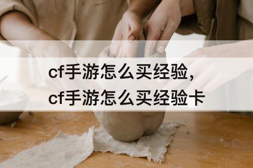 cf手游怎么买经验，cf手游怎么买经验卡