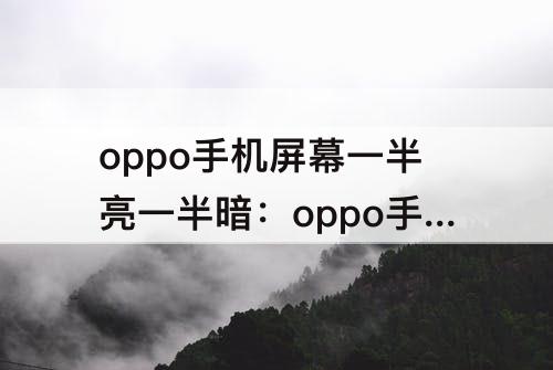 oppo手机屏幕一半亮一半暗：oppo手机屏幕一半亮一半暗的