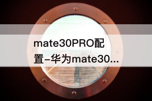 mate30PRO配置-华为mate30pro配置参数详情图片