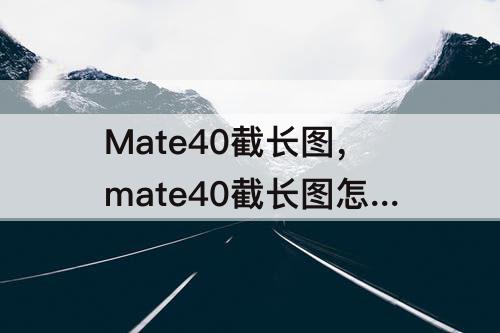 Mate40截长图，mate40截长图怎么截